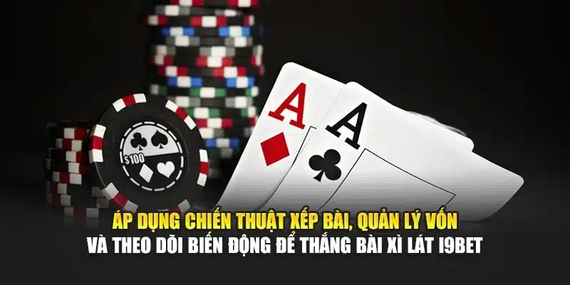 Áp dụng chiến thuật xếp bài, quản lý vốn và theo dõi biến động để thắng bài Xì Lát i9Bet