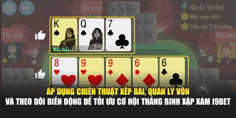 Áp dụng chiến thuật xếp bài, quản lý vốn và theo dõi biến động để tối ưu cơ hội thắng Binh Xập Xám i9Bet