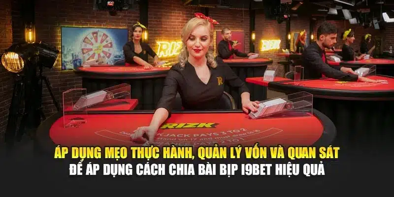 Áp dụng mẹo thực hành, quản lý vốn và quan sát để áp dụng cách chia bài bịp i9Bet hiệu quả