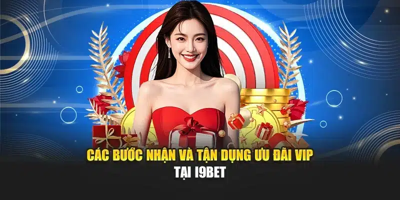 Các bước nhận và tận dụng ưu đãi VIP tại i9Bet
