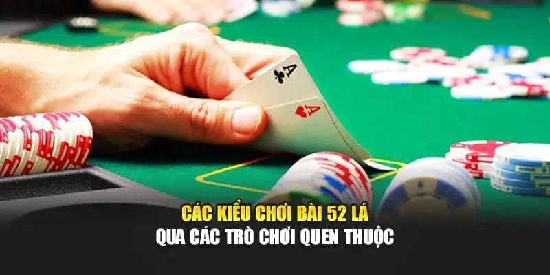 Các kiểu chơi bài 52 lá qua các trò chơi quen thuộc
