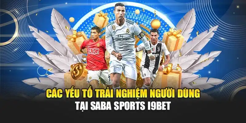 Các yếu tố trải nghiệm người dùng tại Saba Sports i9Bet