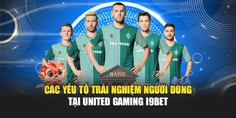 Các yếu tố trải nghiệm người dùng tại United Gaming i9Bet