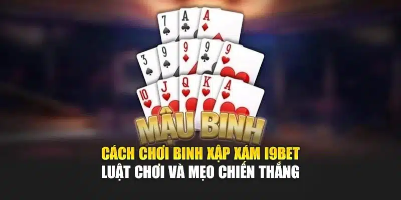 Cách Chơi Binh Xập Xám i9Bet – Luật Chơi Và Mẹo Chiến Thắng