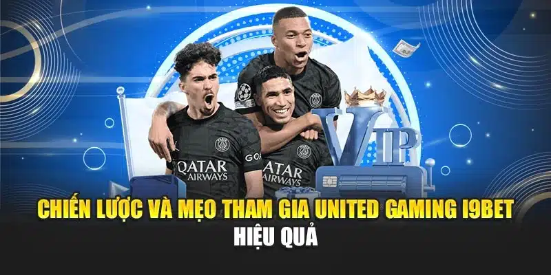 Chiến lược và mẹo tham gia United Gaming i9Bet hiệu quả