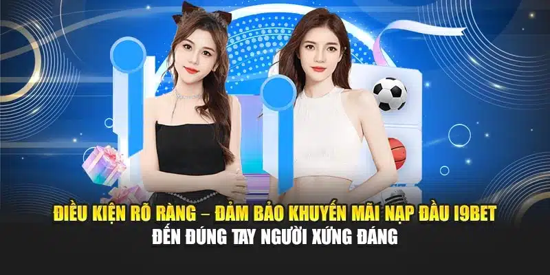 Điều kiện rõ ràng – đảm bảo khuyến mãi nạp đầu i9Bet đến đúng tay người xứng đáng