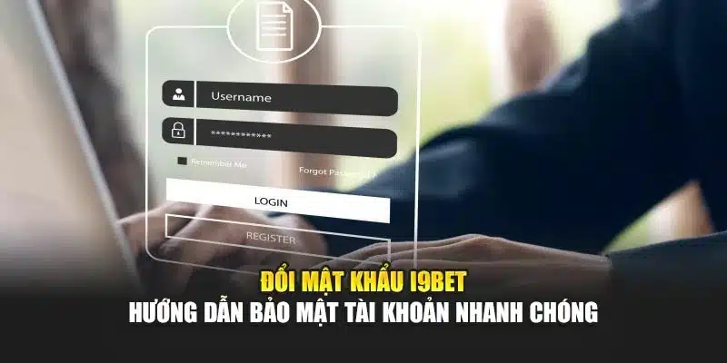 Đổi Mật Khẩu i9Bet – Hướng Dẫn Bảo Mật Tài Khoản Nhanh Chóng