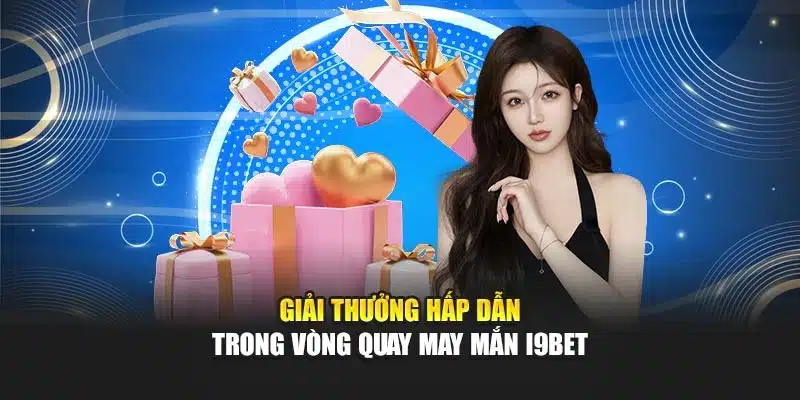 Giải thưởng hấp dẫn trong vòng quay may mắn i9Bet