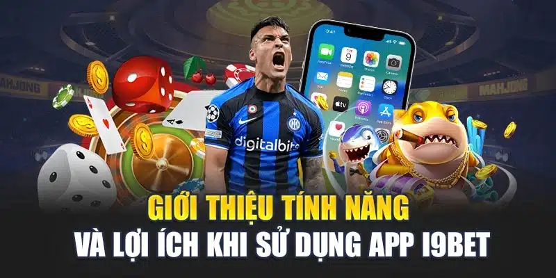 Giới thiệu tính năng và lợi ích khi sử dụng app i9Bet