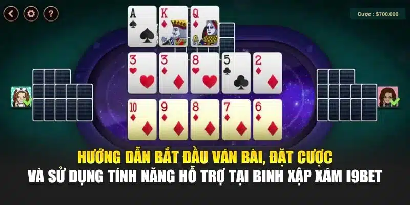 Hướng dẫn bắt đầu ván bài, đặt cược và sử dụng tính năng hỗ trợ tại Binh Xập Xám i9Bet