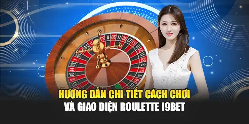 Hướng dẫn chi tiết cách chơi và giao diện Roulette i9Bet