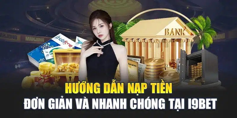 Hướng dẫn nạp tiền đơn giản và nhanh chóng tại i9Bet