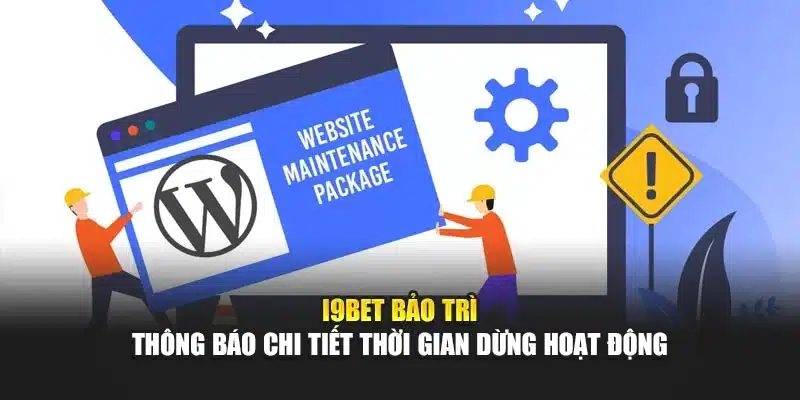 i9Bet Bảo Trì – Thông Báo Chi Tiết Thời Gian Dừng Hoạt Động
