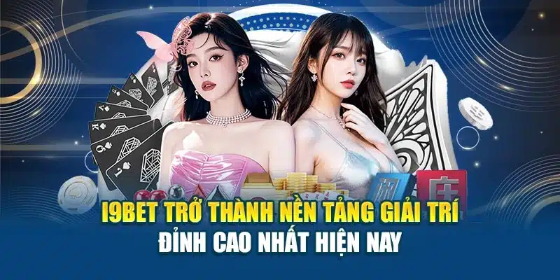I9BET trở thành nền tảng giải trí đỉnh cao nhất hiện nay