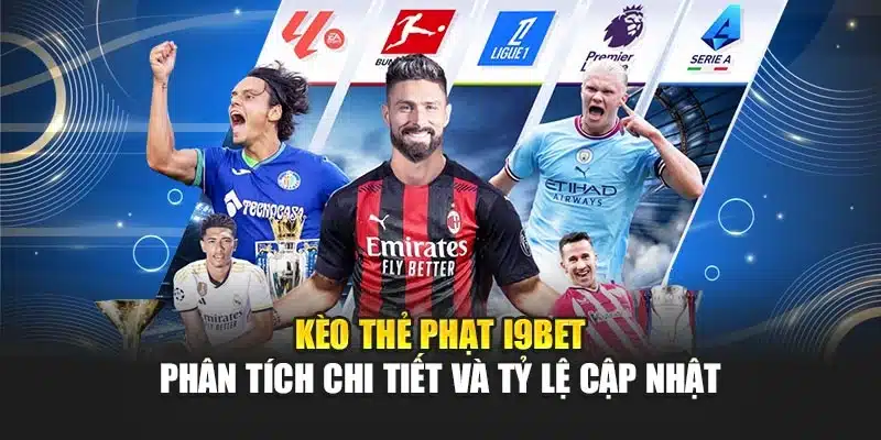 Kèo Thẻ Phạt i9Bet – Phân Tích Chi Tiết Và Tỷ Lệ Cập Nhật