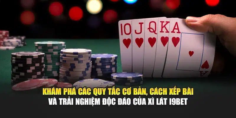 Khám phá các quy tắc cơ bản, cách xếp bài và trải nghiệm độc đáo của Xì Lát i9Bet