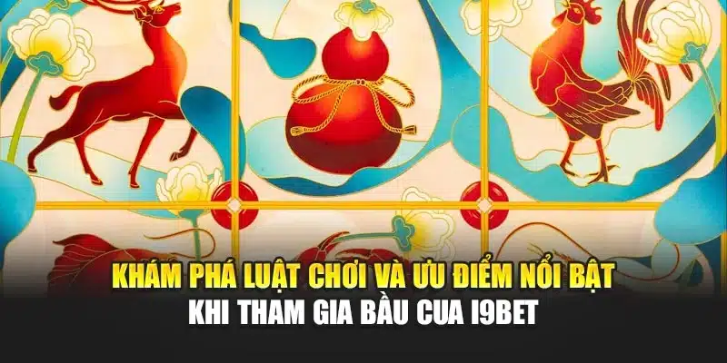 Khám phá luật chơi và ưu điểm nổi bật khi tham gia bầu cua i9Bet