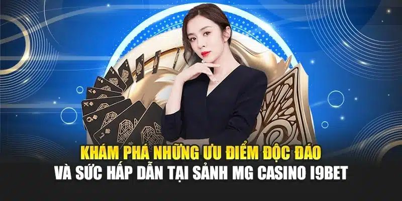 Khám phá những ưu điểm độc đáo và sức hấp dẫn tại sảnh MG Casino i9Bet