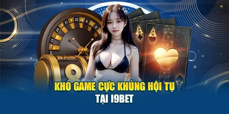 Kho game cực khủng hội tụ tại I9BET