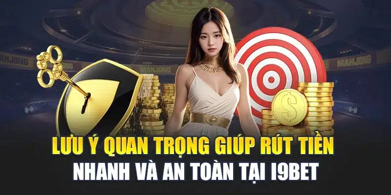 Lưu ý quan trọng giúp rút tiền nhanh và an toàn tại i9Bet