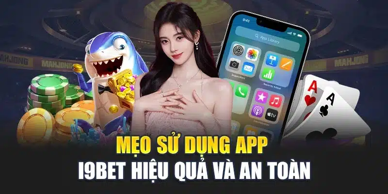 Mẹo sử dụng app i9Bet hiệu quả và an toàn