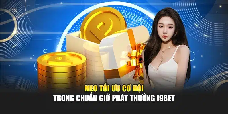 Mẹo tối ưu cơ hội trong chuẩn giờ phát thưởng i9Bet