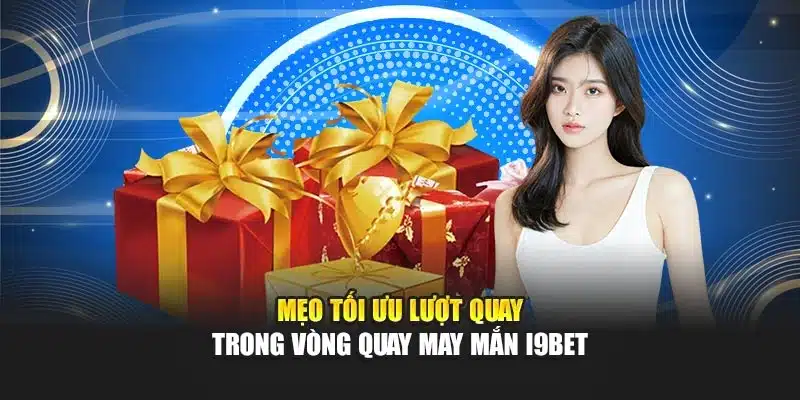 Mẹo tối ưu lượt quay trong vòng quay may mắn i9Bet