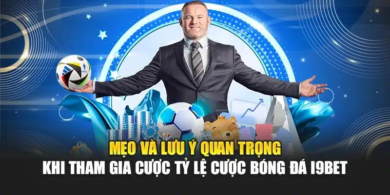 Mẹo và lưu ý quan trọng khi tham gia cược tỷ lệ cược bóng đá i9Bet