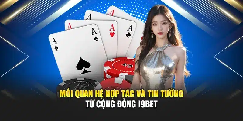 Mối quan hệ hợp tác và tin tưởng từ cộng đồng i9Bet