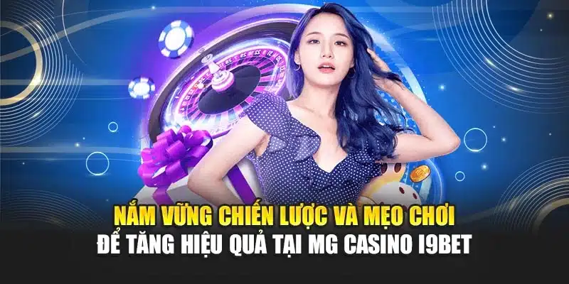 Nắm vững chiến lược và mẹo chơi để tăng hiệu quả tại MG Casino i9Bet