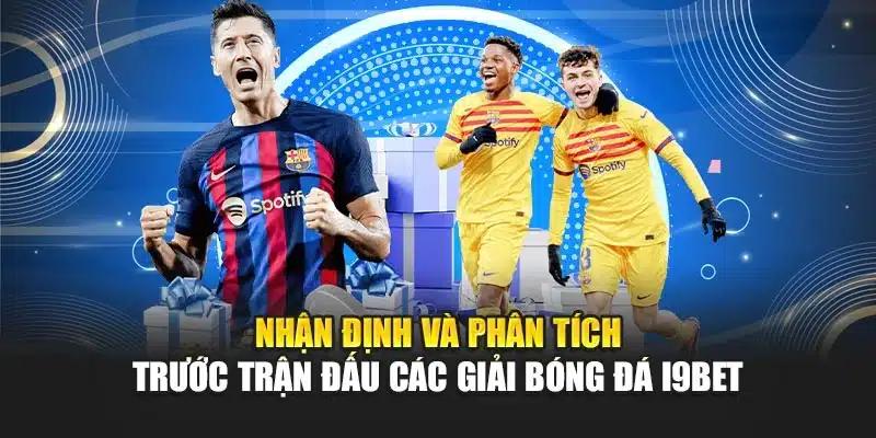 Nhận định và phân tích trước trận đấu các giải bóng đá i9Bet