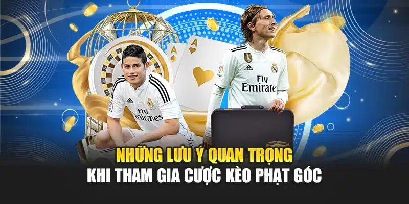 Những lưu ý quan trọng khi tham gia cược kèo phạt góc