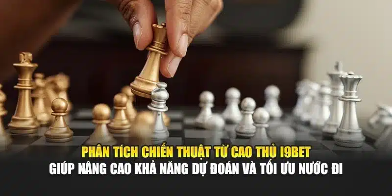 Phân tích chiến thuật từ cao thủ i9Bet giúp nâng cao khả năng dự đoán và tối ưu nước đi