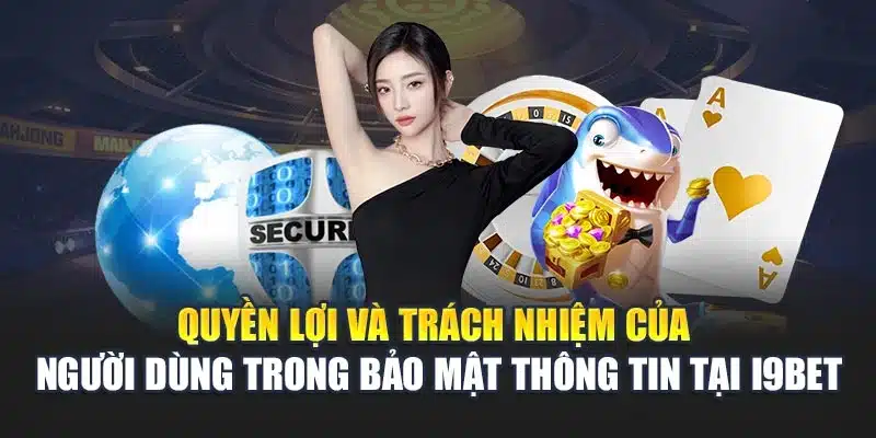 Quyền lợi và trách nhiệm của người dùng trong bảo mật thông tin tại i9Bet