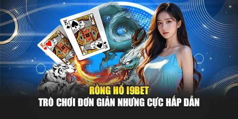 Rồng Hổ i9Bet – Trò Chơi Đơn Giản Nhưng Cực Hấp Dẫn