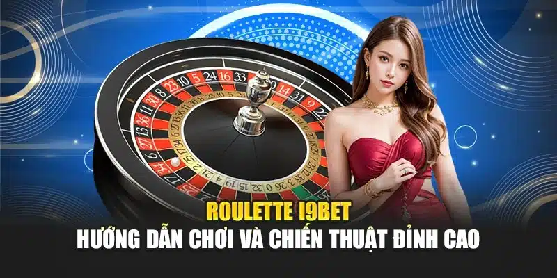 Roulette i9Bet – Hướng Dẫn Chơi Và Chiến Thuật Đỉnh Cao