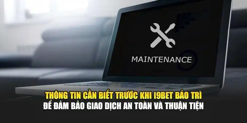 Thông tin cần biết trước khi i9Bet bảo trì để đảm bảo giao dịch an toàn và thuận tiện