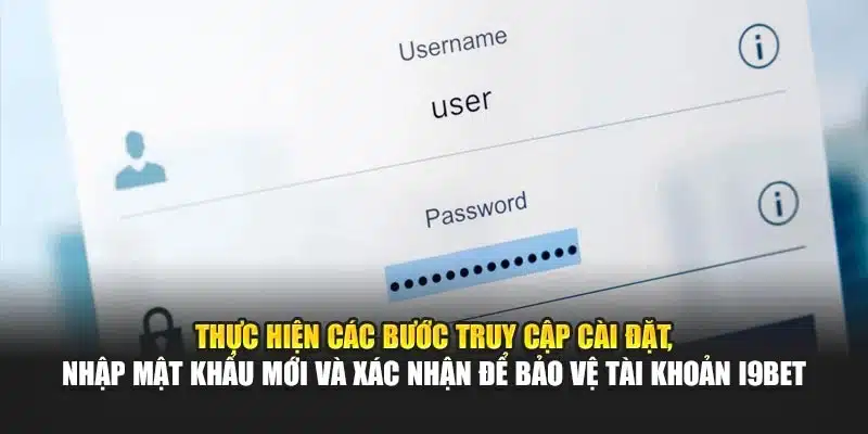 Thực hiện các bước truy cập cài đặt, nhập mật khẩu mới và xác nhận để bảo vệ tài khoản i9Bet