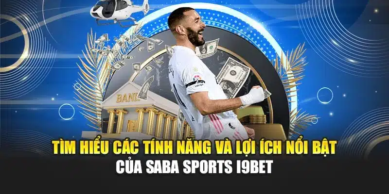 Tìm hiểu các tính năng và lợi ích nổi bật của Saba Sports i9Bet