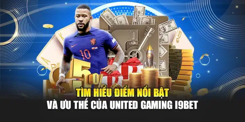 Tìm hiểu điểm nổi bật và ưu thế của United Gaming i9Bet