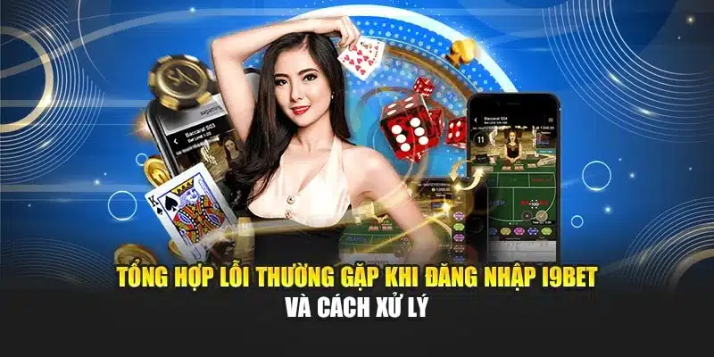 Tổng Hợp Lỗi Thường Gặp Khi Đăng Nhập I9bet Và Cách Xử Lý