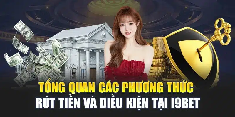 Tổng quan các phương thức rút tiền và điều kiện tại i9Bet