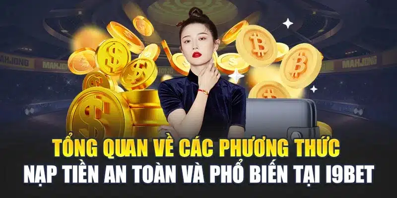Tổng quan về các phương thức nạp tiền an toàn và phổ biến tại i9Bet