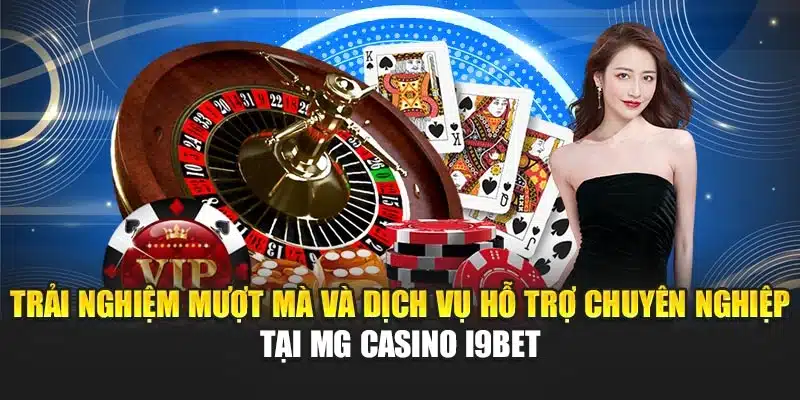 Trải nghiệm mượt mà và dịch vụ hỗ trợ chuyên nghiệp tại MG Casino i9Bet