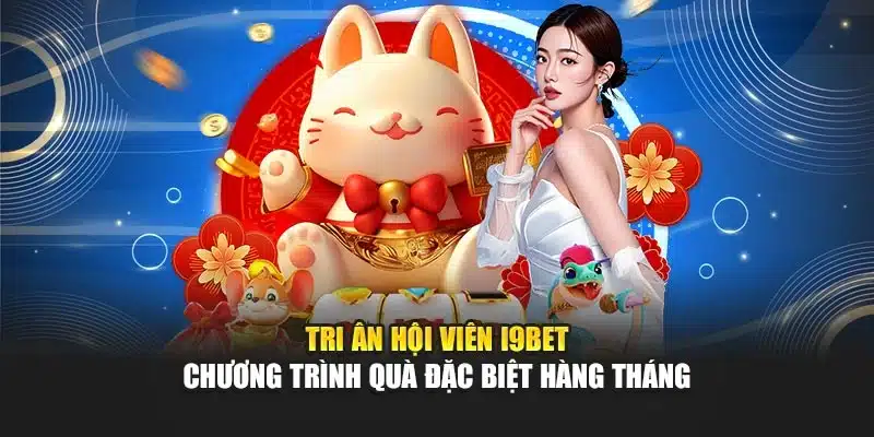Tri Ân Hội Viên i9Bet – Chương Trình Quà Đặc Biệt Hàng Tháng