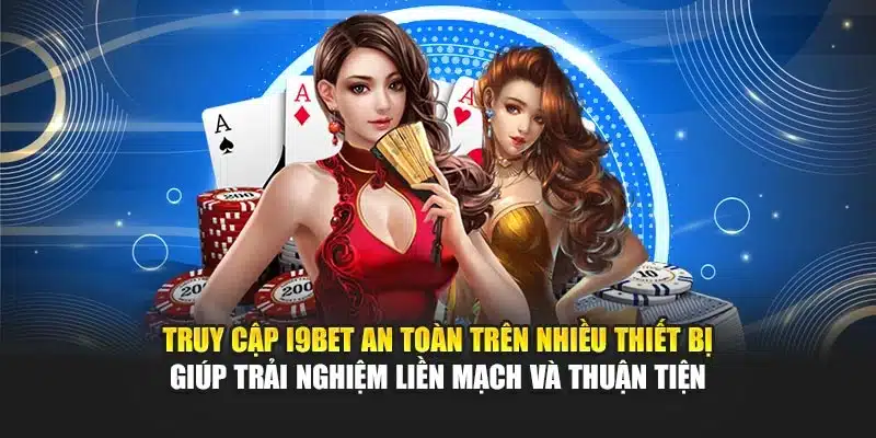 Truy cập i9Bet an toàn trên nhiều thiết bị giúp trải nghiệm liền mạch và thuận tiện