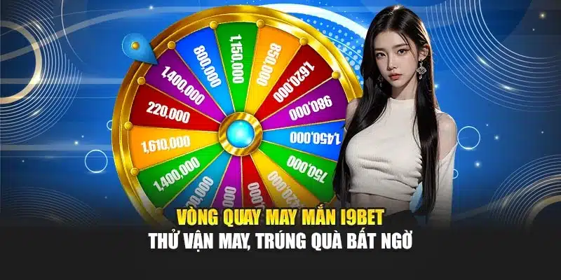 Vòng Quay May Mắn i9Bet – Thử Vận May, Trúng Quà Bất Ngờ