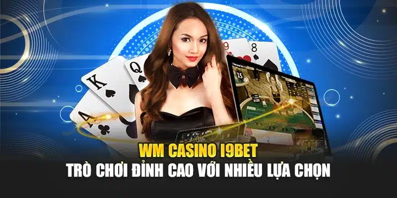 WM Casino i9Bet – Trò Chơi Đỉnh Cao Với Nhiều Lựa Chọn